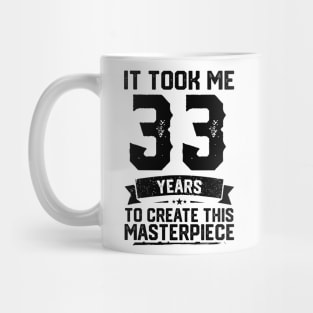 It Took Me 33 Years To Create This Masterpiece 33rd Birthday Mug